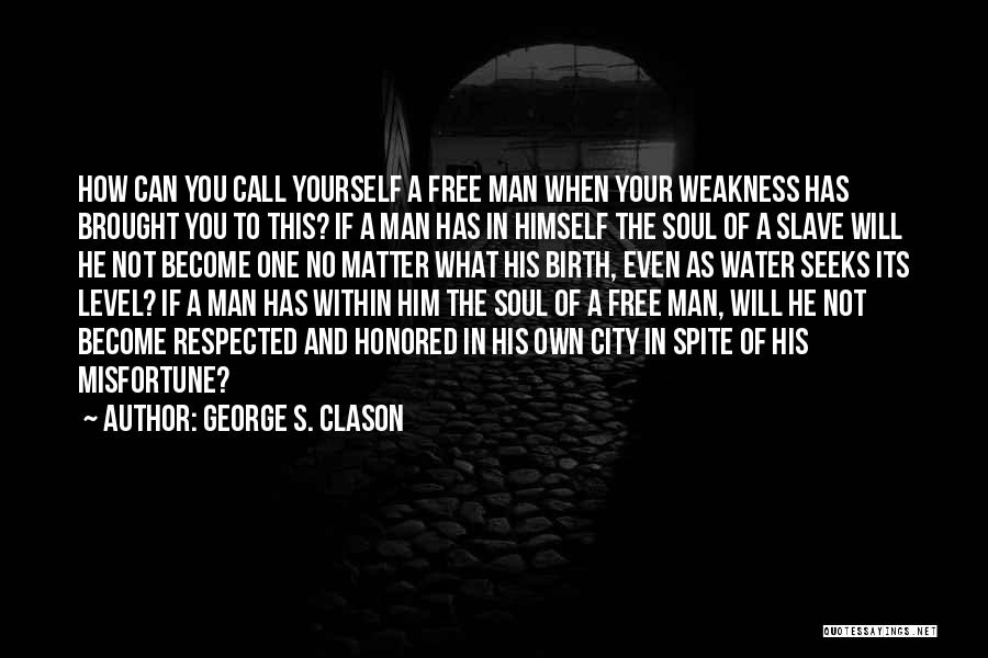 George S. Clason Quotes: How Can You Call Yourself A Free Man When Your Weakness Has Brought You To This? If A Man Has