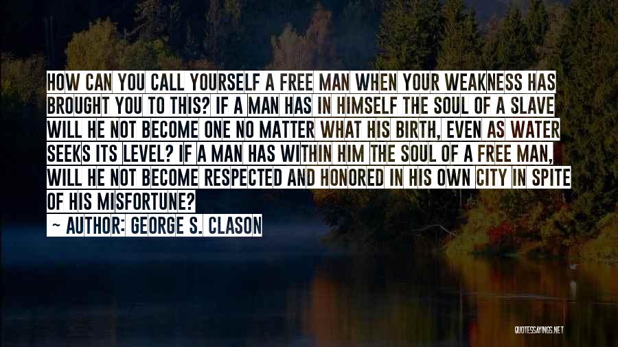 George S. Clason Quotes: How Can You Call Yourself A Free Man When Your Weakness Has Brought You To This? If A Man Has