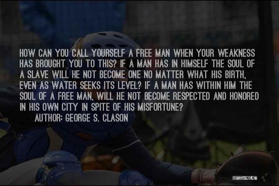 George S. Clason Quotes: How Can You Call Yourself A Free Man When Your Weakness Has Brought You To This? If A Man Has