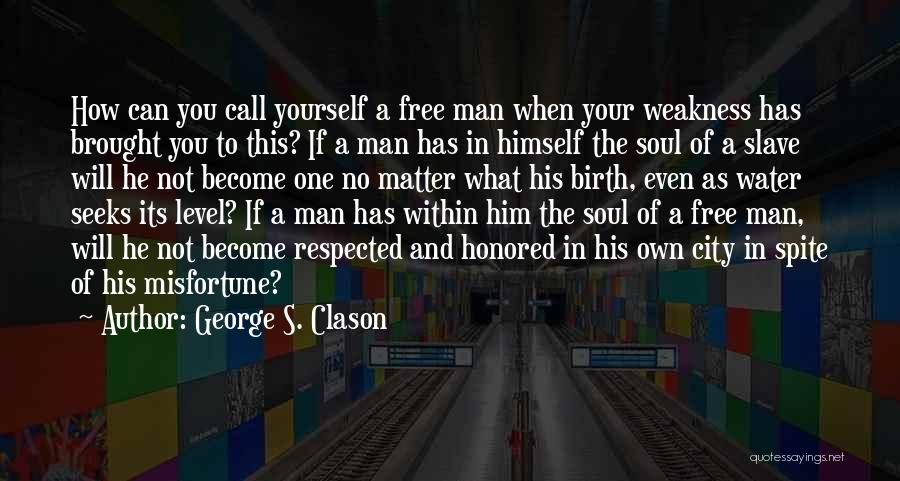 George S. Clason Quotes: How Can You Call Yourself A Free Man When Your Weakness Has Brought You To This? If A Man Has