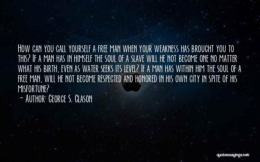 George S. Clason Quotes: How Can You Call Yourself A Free Man When Your Weakness Has Brought You To This? If A Man Has