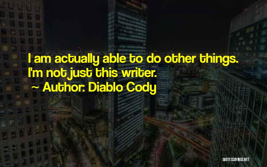 Diablo Cody Quotes: I Am Actually Able To Do Other Things. I'm Not Just This Writer.