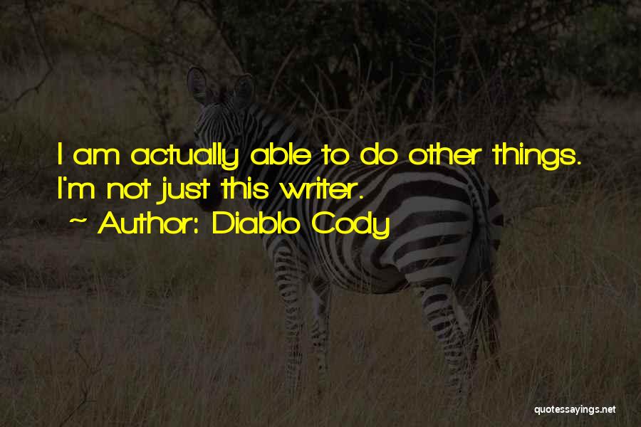Diablo Cody Quotes: I Am Actually Able To Do Other Things. I'm Not Just This Writer.
