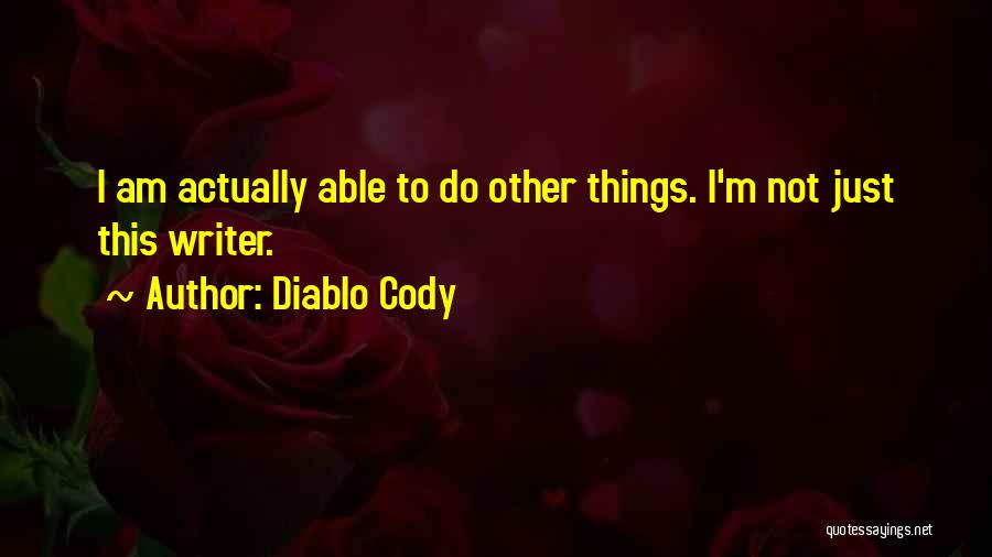 Diablo Cody Quotes: I Am Actually Able To Do Other Things. I'm Not Just This Writer.