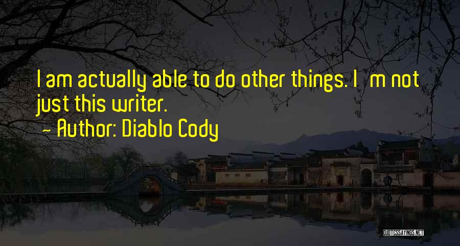 Diablo Cody Quotes: I Am Actually Able To Do Other Things. I'm Not Just This Writer.