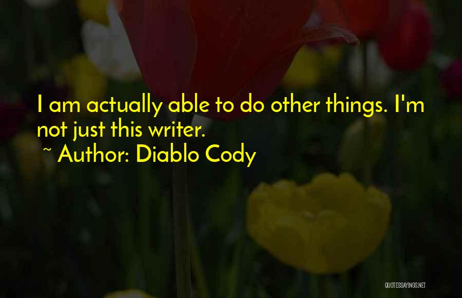 Diablo Cody Quotes: I Am Actually Able To Do Other Things. I'm Not Just This Writer.