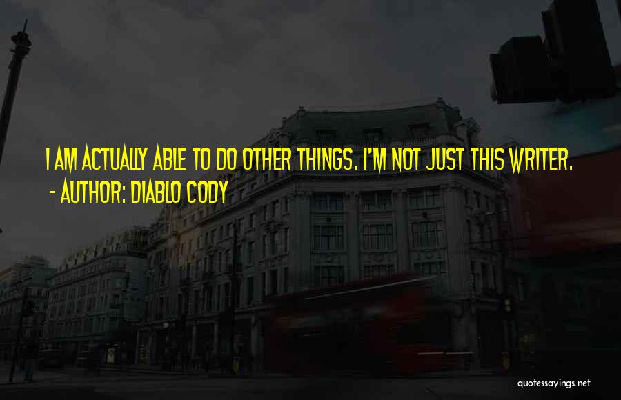 Diablo Cody Quotes: I Am Actually Able To Do Other Things. I'm Not Just This Writer.
