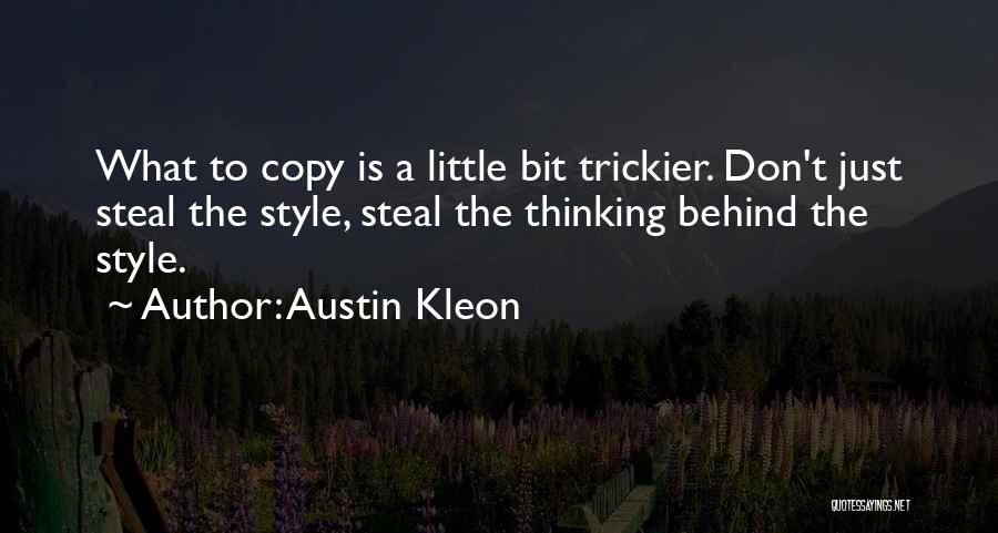 Austin Kleon Quotes: What To Copy Is A Little Bit Trickier. Don't Just Steal The Style, Steal The Thinking Behind The Style.