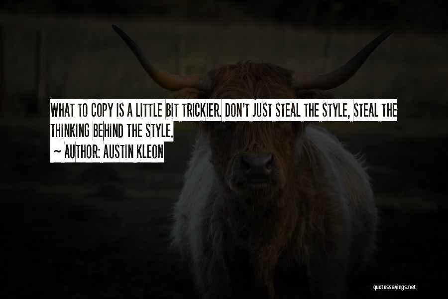 Austin Kleon Quotes: What To Copy Is A Little Bit Trickier. Don't Just Steal The Style, Steal The Thinking Behind The Style.