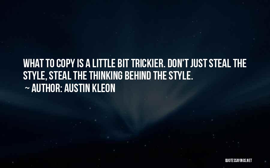 Austin Kleon Quotes: What To Copy Is A Little Bit Trickier. Don't Just Steal The Style, Steal The Thinking Behind The Style.