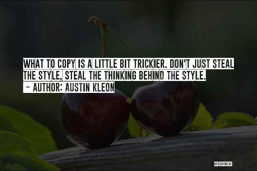 Austin Kleon Quotes: What To Copy Is A Little Bit Trickier. Don't Just Steal The Style, Steal The Thinking Behind The Style.