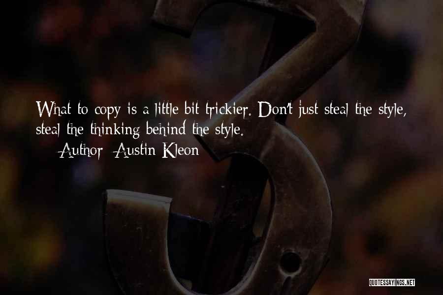 Austin Kleon Quotes: What To Copy Is A Little Bit Trickier. Don't Just Steal The Style, Steal The Thinking Behind The Style.