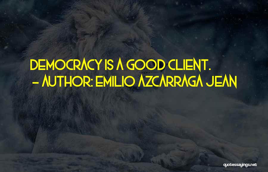 Emilio Azcarraga Jean Quotes: Democracy Is A Good Client.