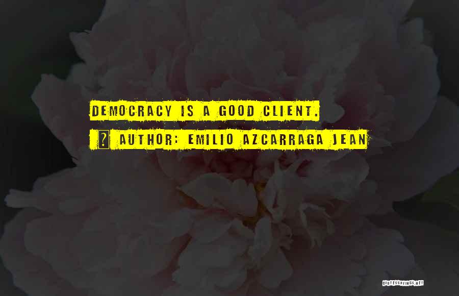 Emilio Azcarraga Jean Quotes: Democracy Is A Good Client.