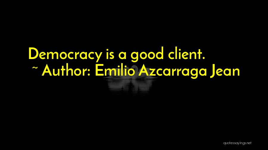 Emilio Azcarraga Jean Quotes: Democracy Is A Good Client.