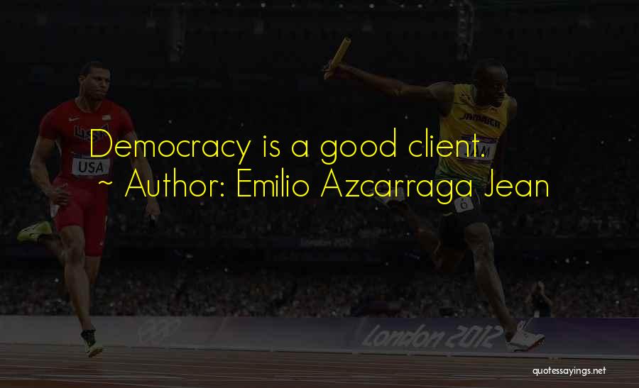 Emilio Azcarraga Jean Quotes: Democracy Is A Good Client.