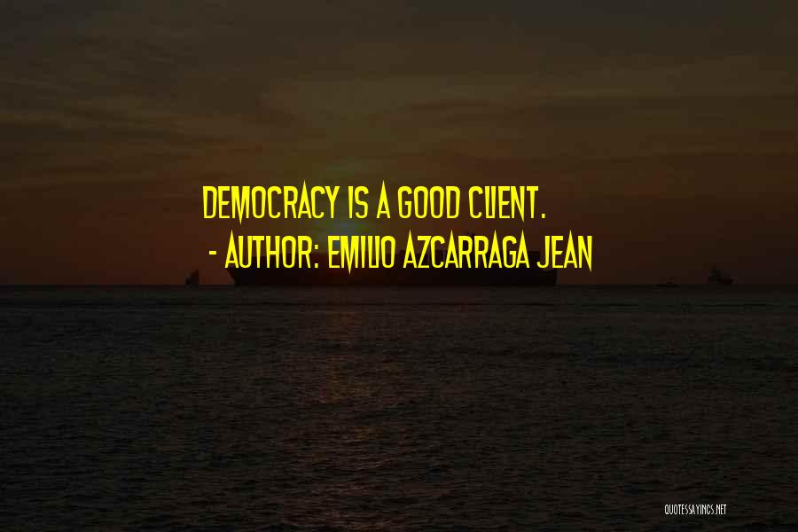 Emilio Azcarraga Jean Quotes: Democracy Is A Good Client.