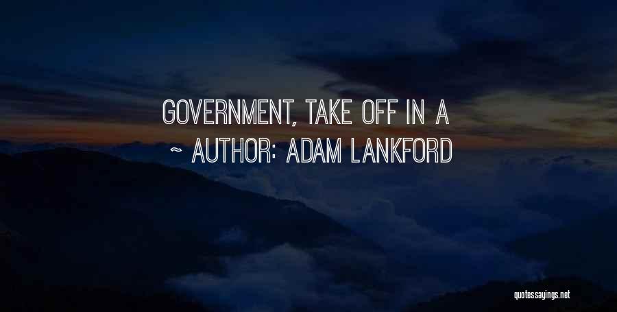 Adam Lankford Quotes: Government, Take Off In A