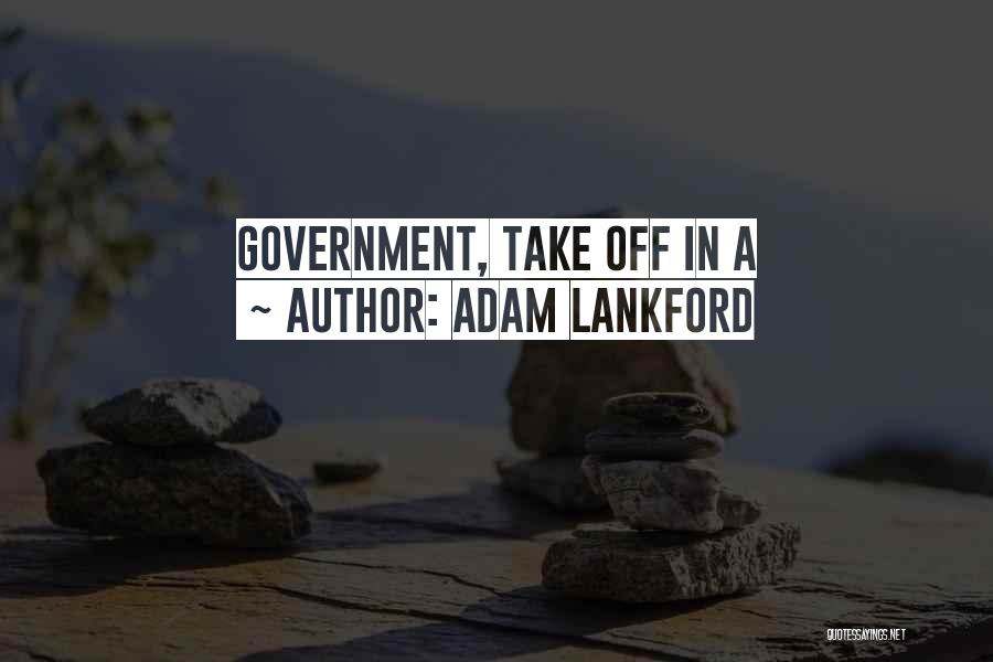 Adam Lankford Quotes: Government, Take Off In A
