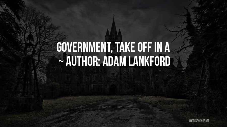 Adam Lankford Quotes: Government, Take Off In A