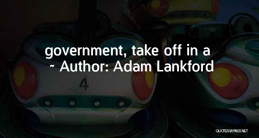 Adam Lankford Quotes: Government, Take Off In A