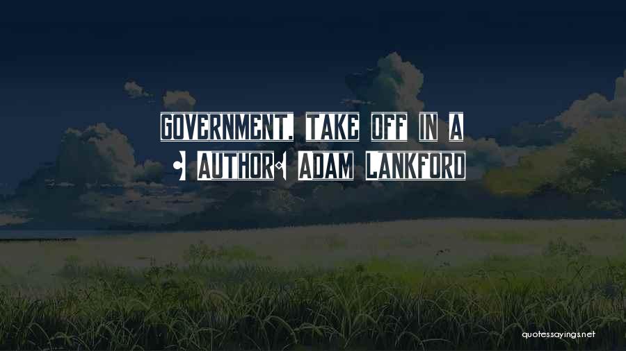 Adam Lankford Quotes: Government, Take Off In A