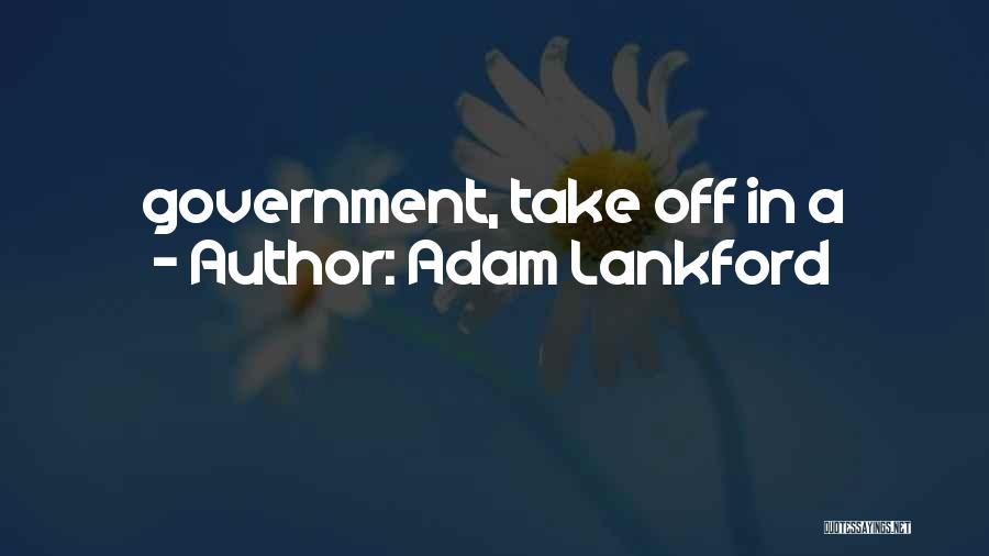 Adam Lankford Quotes: Government, Take Off In A