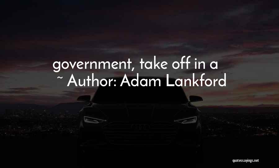 Adam Lankford Quotes: Government, Take Off In A