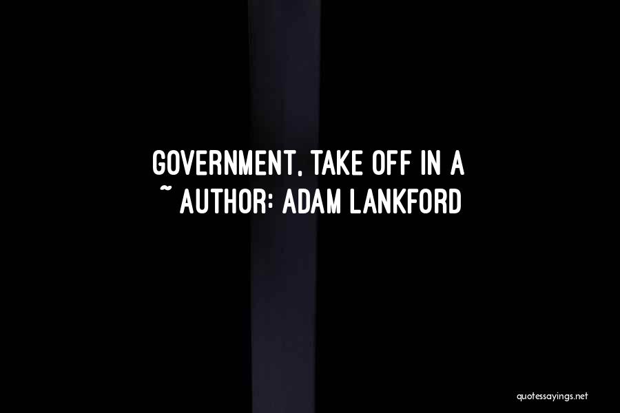 Adam Lankford Quotes: Government, Take Off In A