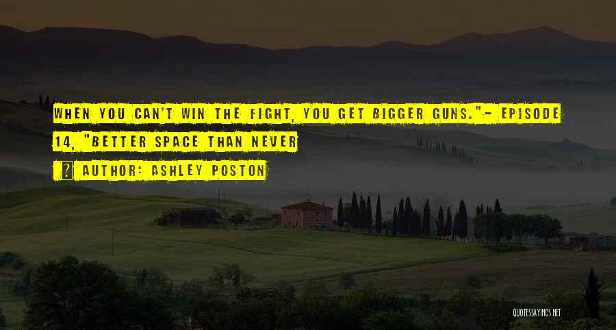 Ashley Poston Quotes: When You Can't Win The Fight, You Get Bigger Guns.- Episode 14, Better Space Than Never