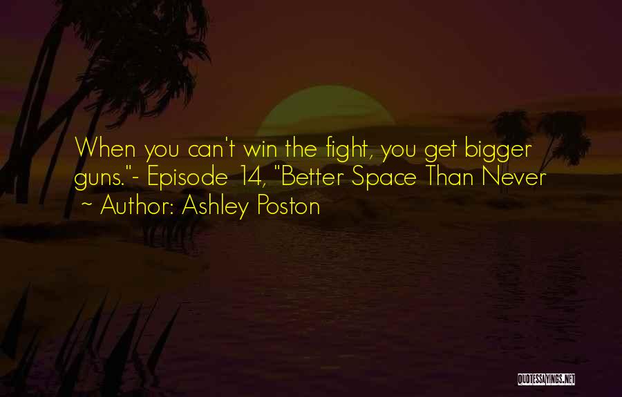 Ashley Poston Quotes: When You Can't Win The Fight, You Get Bigger Guns.- Episode 14, Better Space Than Never