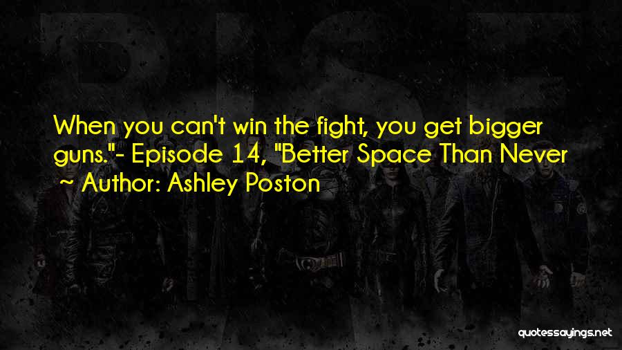 Ashley Poston Quotes: When You Can't Win The Fight, You Get Bigger Guns.- Episode 14, Better Space Than Never