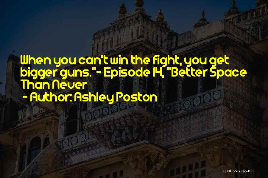 Ashley Poston Quotes: When You Can't Win The Fight, You Get Bigger Guns.- Episode 14, Better Space Than Never