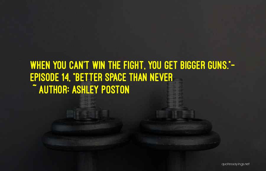 Ashley Poston Quotes: When You Can't Win The Fight, You Get Bigger Guns.- Episode 14, Better Space Than Never