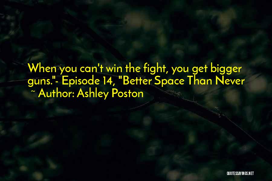 Ashley Poston Quotes: When You Can't Win The Fight, You Get Bigger Guns.- Episode 14, Better Space Than Never