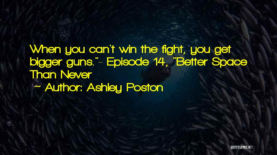 Ashley Poston Quotes: When You Can't Win The Fight, You Get Bigger Guns.- Episode 14, Better Space Than Never