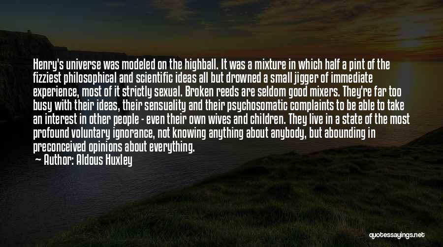 Aldous Huxley Quotes: Henry's Universe Was Modeled On The Highball. It Was A Mixture In Which Half A Pint Of The Fizziest Philosophical