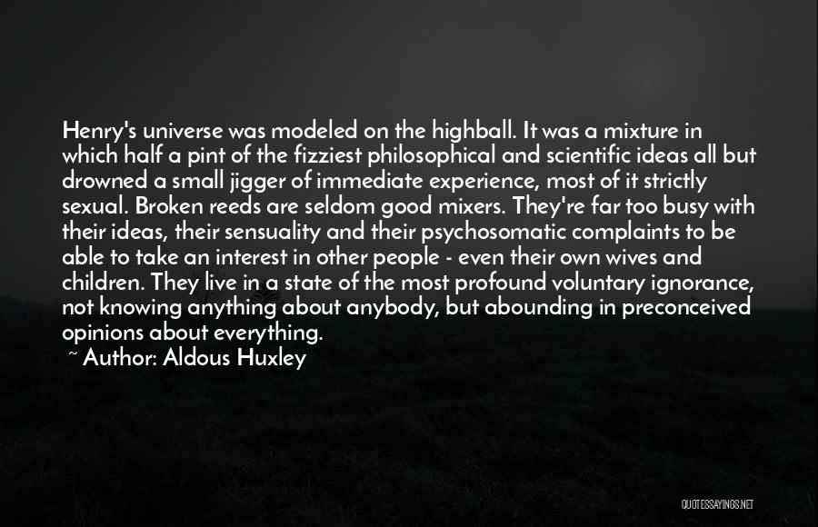 Aldous Huxley Quotes: Henry's Universe Was Modeled On The Highball. It Was A Mixture In Which Half A Pint Of The Fizziest Philosophical