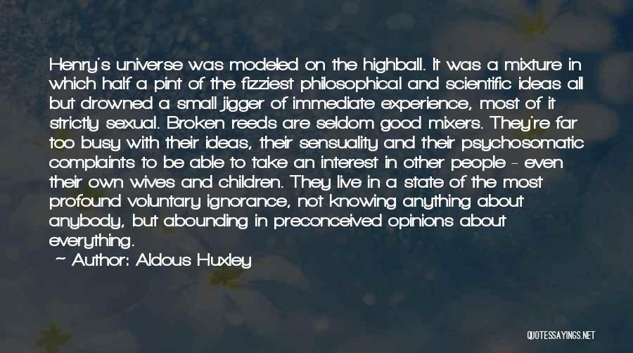 Aldous Huxley Quotes: Henry's Universe Was Modeled On The Highball. It Was A Mixture In Which Half A Pint Of The Fizziest Philosophical