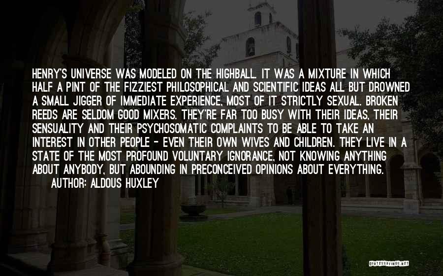 Aldous Huxley Quotes: Henry's Universe Was Modeled On The Highball. It Was A Mixture In Which Half A Pint Of The Fizziest Philosophical