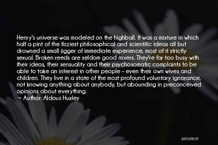 Aldous Huxley Quotes: Henry's Universe Was Modeled On The Highball. It Was A Mixture In Which Half A Pint Of The Fizziest Philosophical