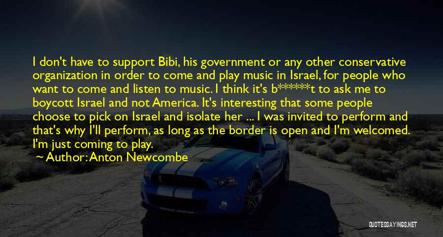 Anton Newcombe Quotes: I Don't Have To Support Bibi, His Government Or Any Other Conservative Organization In Order To Come And Play Music