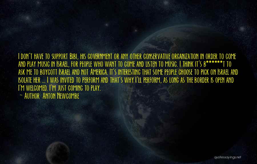 Anton Newcombe Quotes: I Don't Have To Support Bibi, His Government Or Any Other Conservative Organization In Order To Come And Play Music