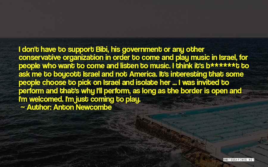 Anton Newcombe Quotes: I Don't Have To Support Bibi, His Government Or Any Other Conservative Organization In Order To Come And Play Music