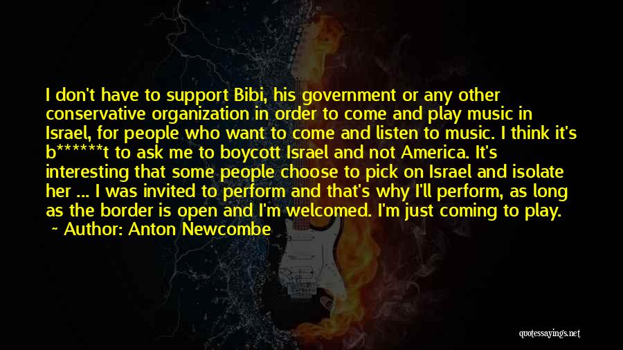 Anton Newcombe Quotes: I Don't Have To Support Bibi, His Government Or Any Other Conservative Organization In Order To Come And Play Music