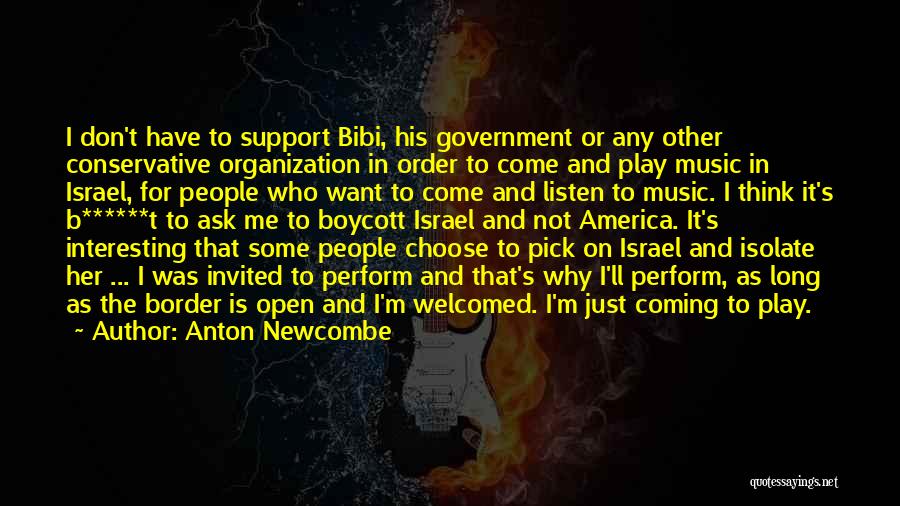 Anton Newcombe Quotes: I Don't Have To Support Bibi, His Government Or Any Other Conservative Organization In Order To Come And Play Music