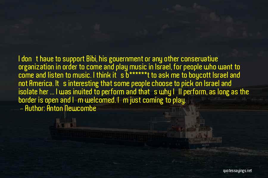 Anton Newcombe Quotes: I Don't Have To Support Bibi, His Government Or Any Other Conservative Organization In Order To Come And Play Music