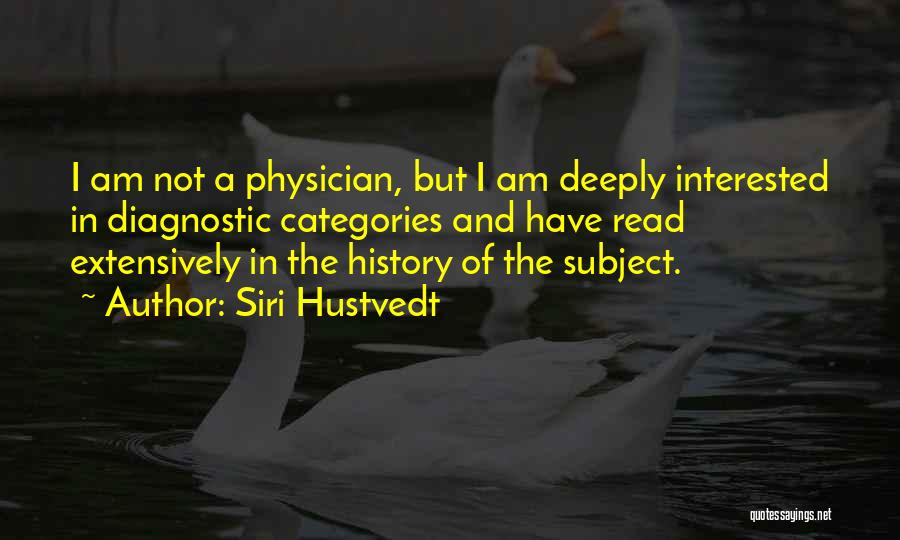 Siri Hustvedt Quotes: I Am Not A Physician, But I Am Deeply Interested In Diagnostic Categories And Have Read Extensively In The History