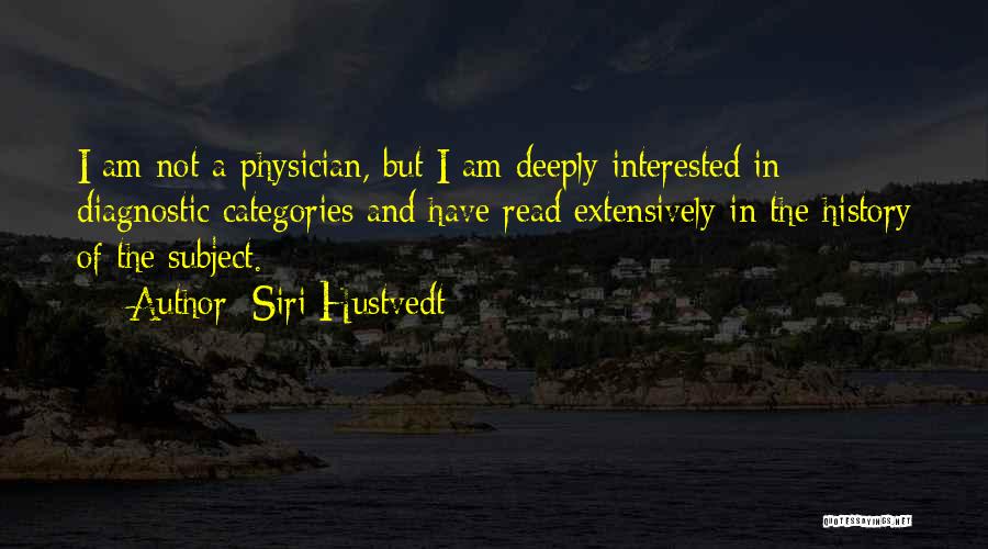 Siri Hustvedt Quotes: I Am Not A Physician, But I Am Deeply Interested In Diagnostic Categories And Have Read Extensively In The History