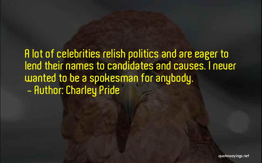 Charley Pride Quotes: A Lot Of Celebrities Relish Politics And Are Eager To Lend Their Names To Candidates And Causes. I Never Wanted